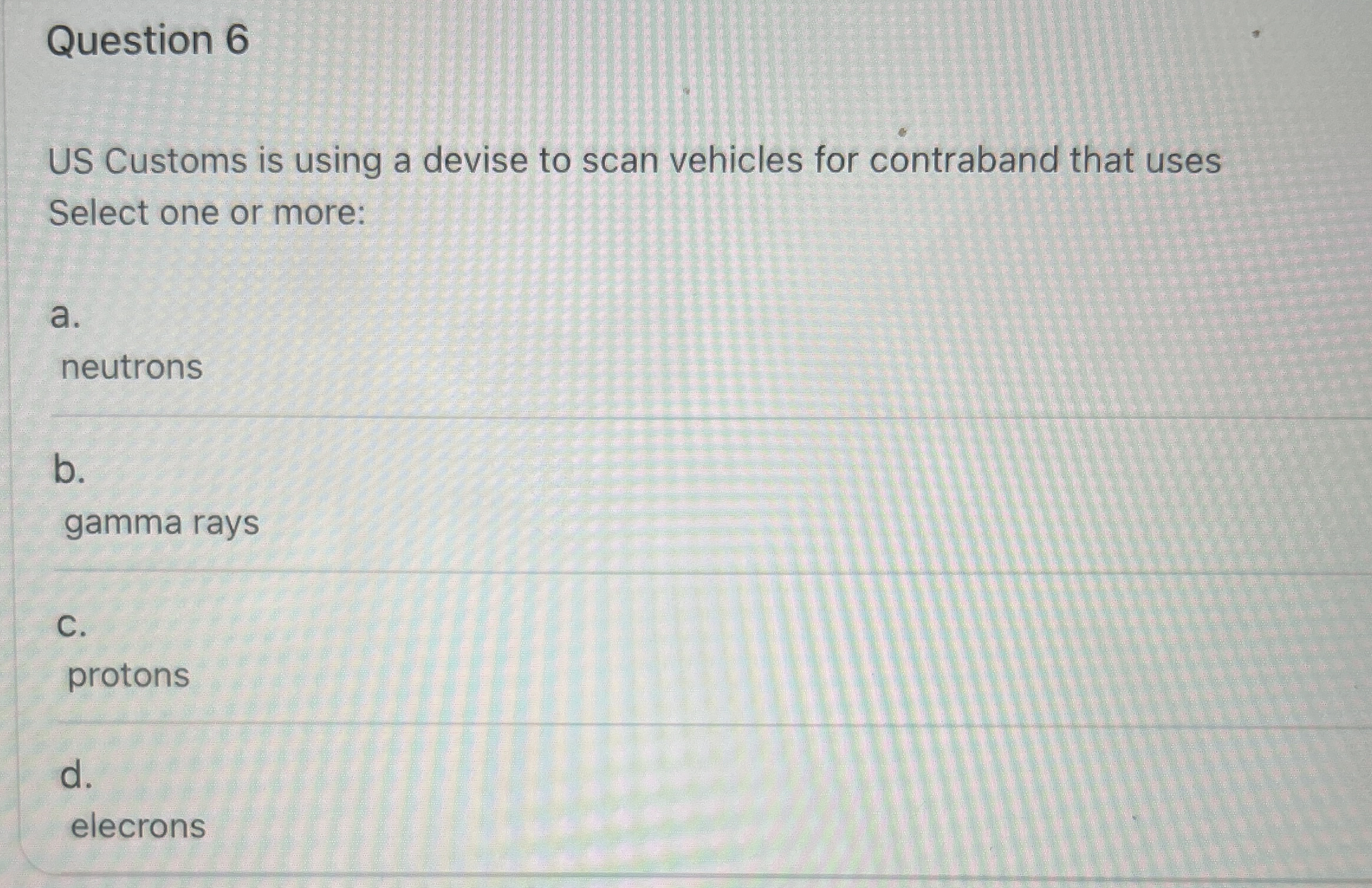 Question 6 US Customs is using a devise to scan