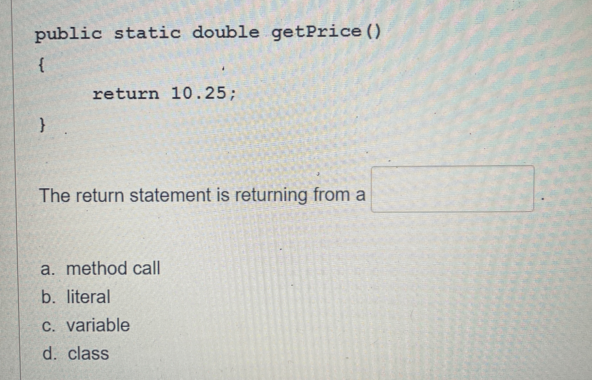 public static double getPrice ( ) { return 1 0 .