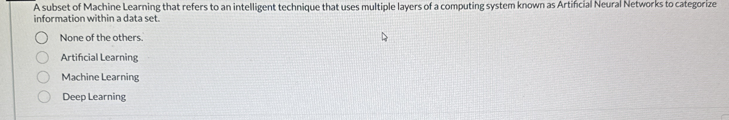 A subset of Machine Learning that refers to an