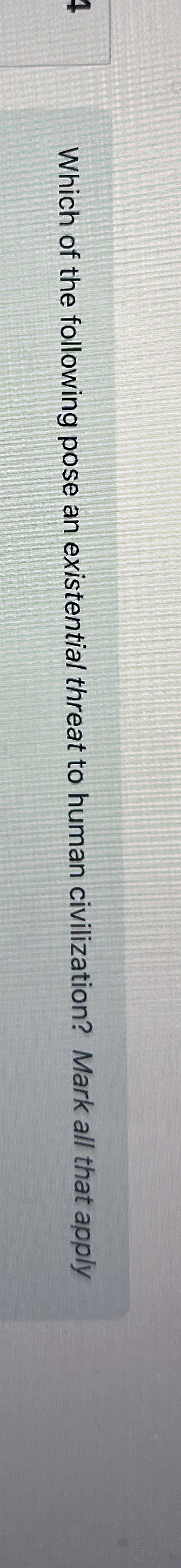 Which of the following pose an existential threat