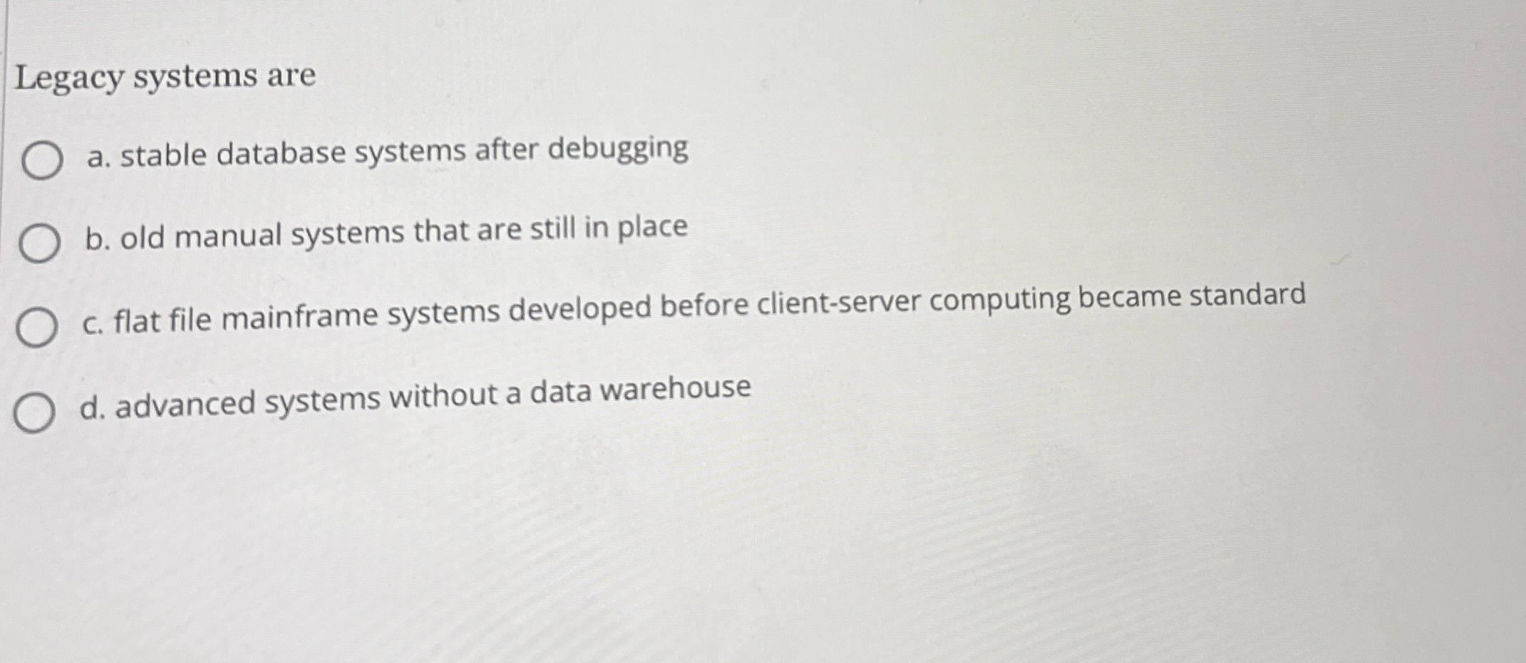 Legacy systems are a . stable database systems
