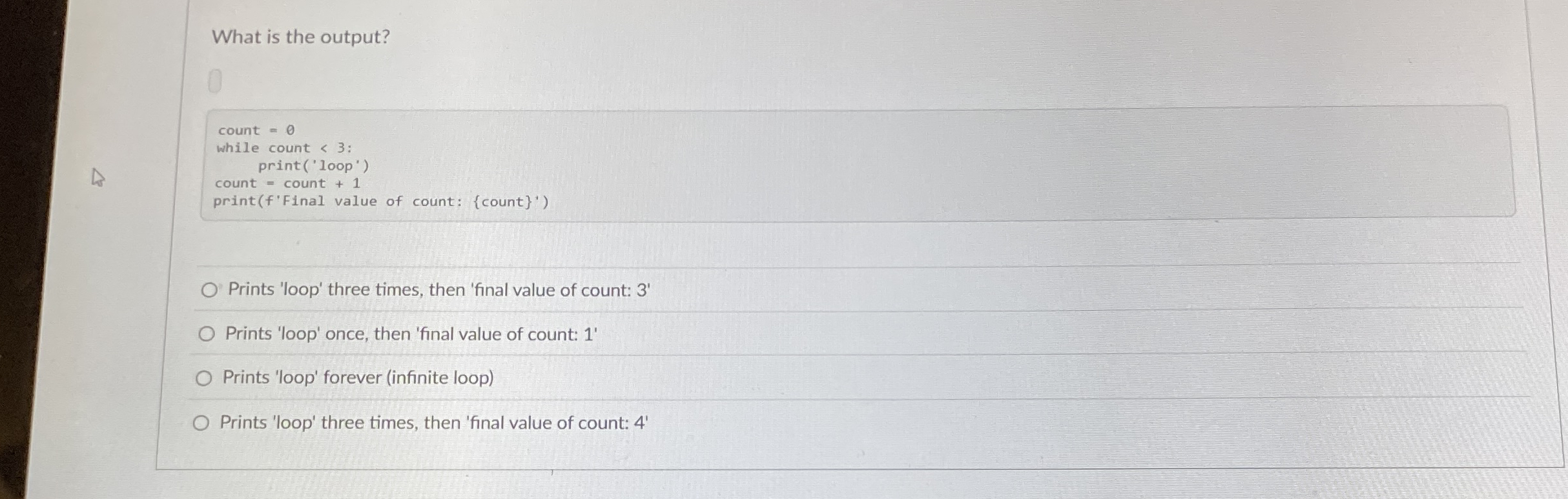 What is the output? count = 0 while count < 3 :