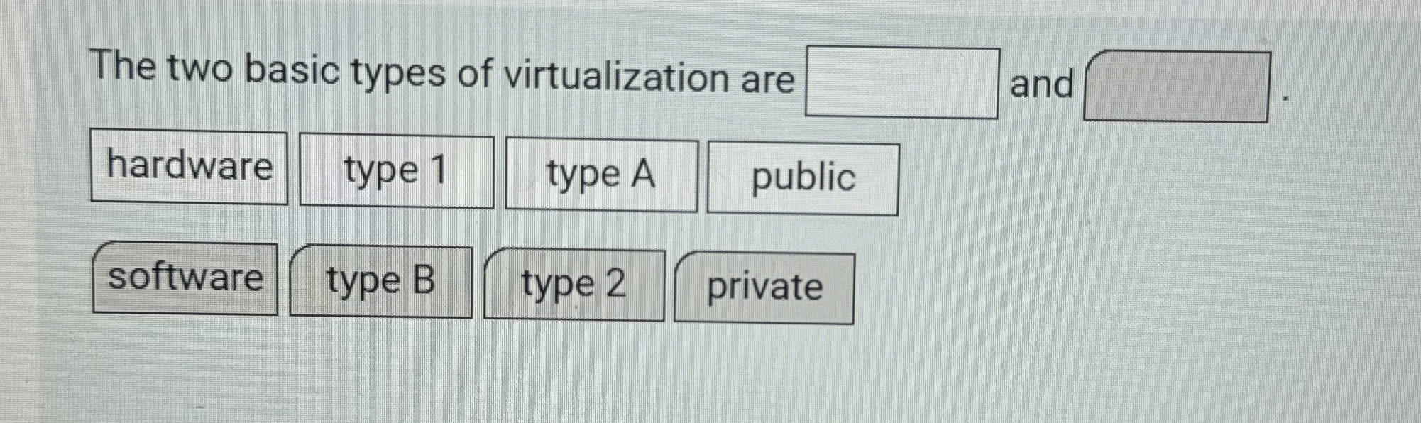 The two basic types of virtualization are and