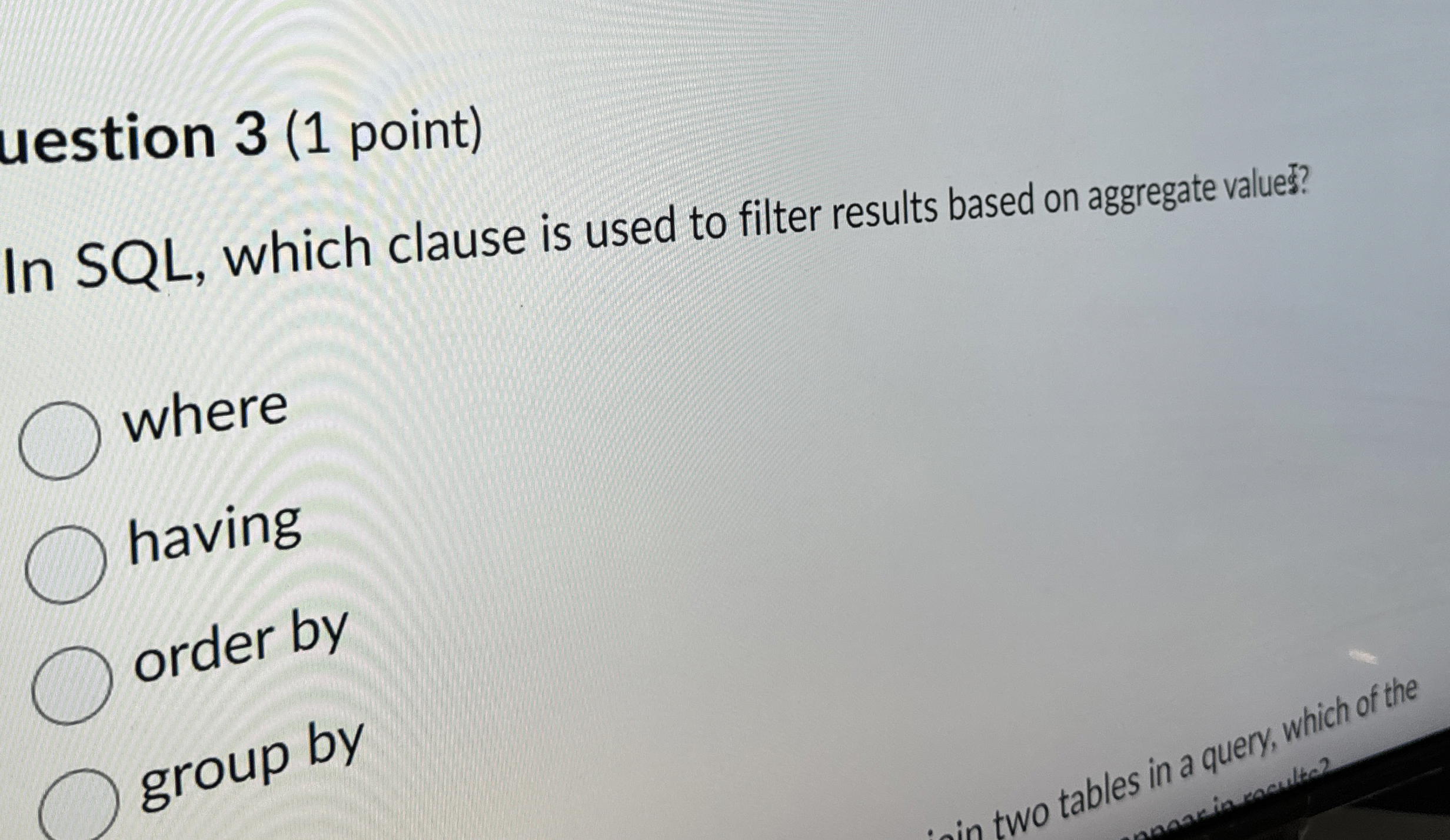uestion 3 ( 1 point ) In SQL , which clause is