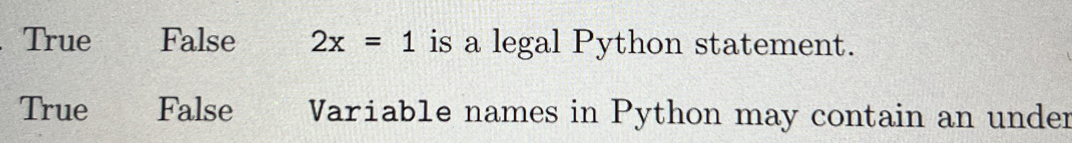 True False 2 x = 1 is a legal Python statement.