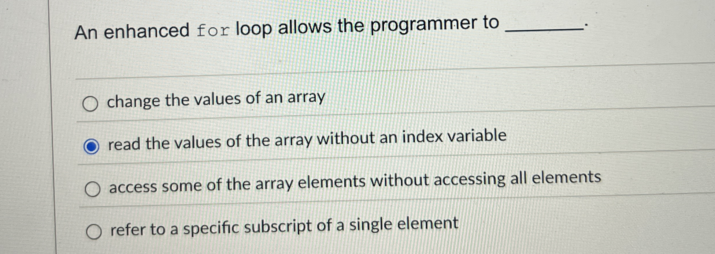 An enhanced for loop allows the programmer to q ,
