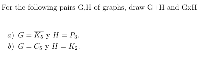 For the following pairs G , H of graphs, draw G +