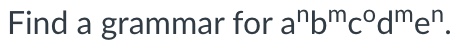 Find a grammar for a n b m c 0 d m e n and