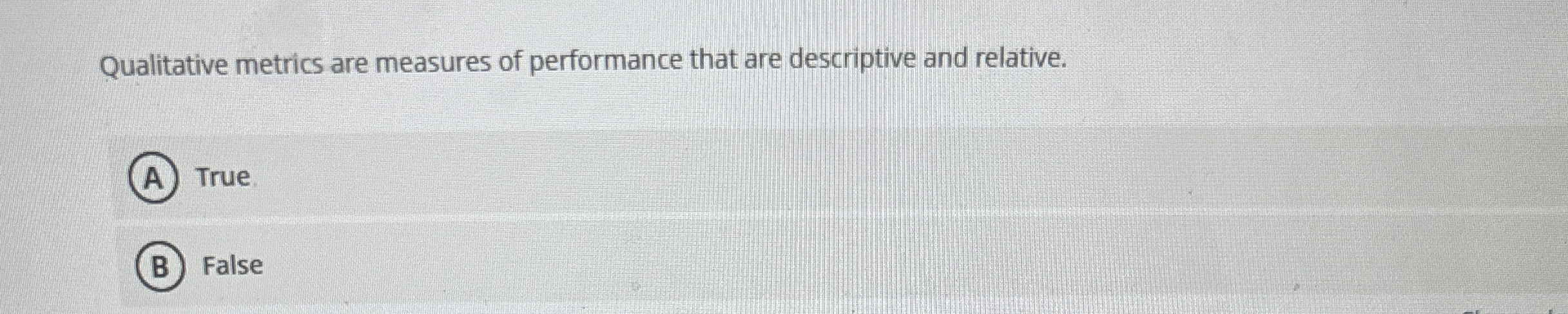 Qualitative metrics are measures of performance