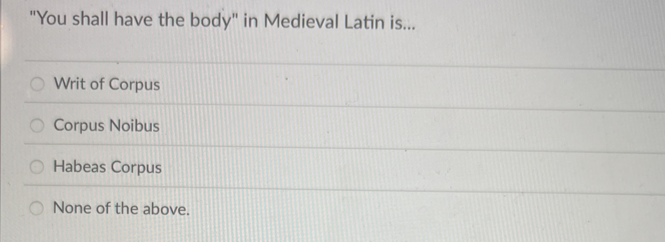 "You shall have the body" in Medieval Latin is .