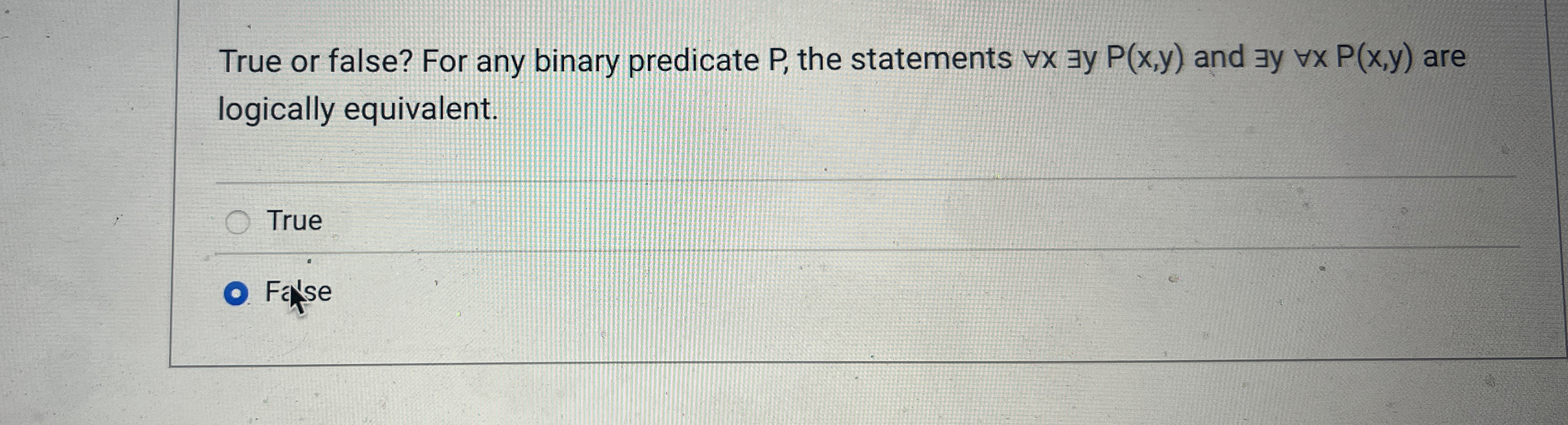 True or false? For any binary predicate P , the