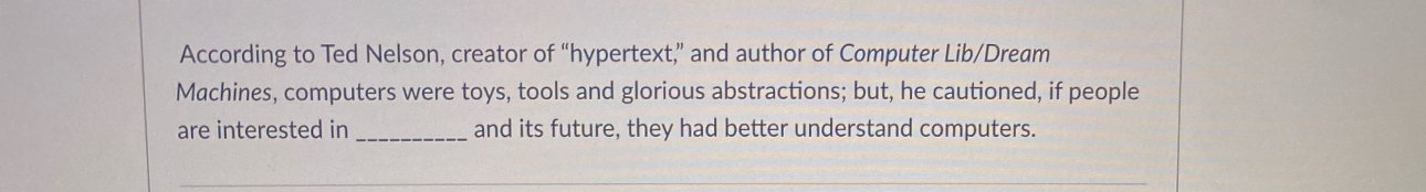 According to Ted Nelson, creator of "hypertext,"