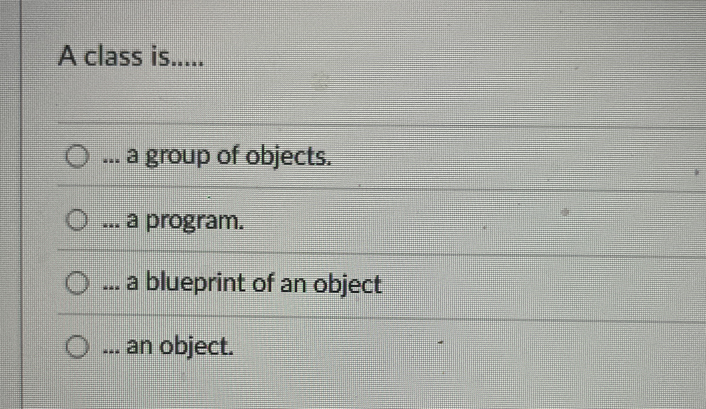 A class is . . . . . . . . a group of objects. .