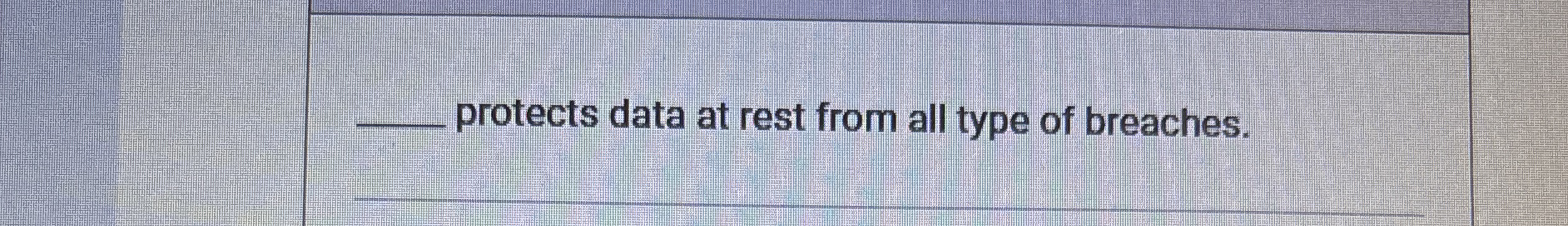 q , protects data at rest from all type of
