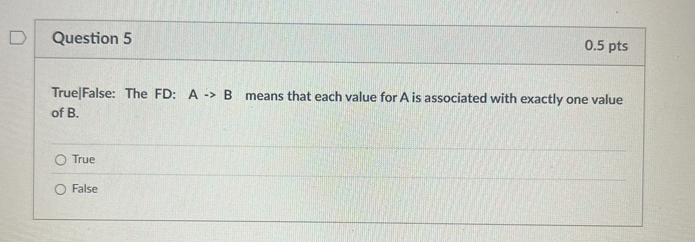 Question 5 0 . 5 pts True | False: The FD: A B