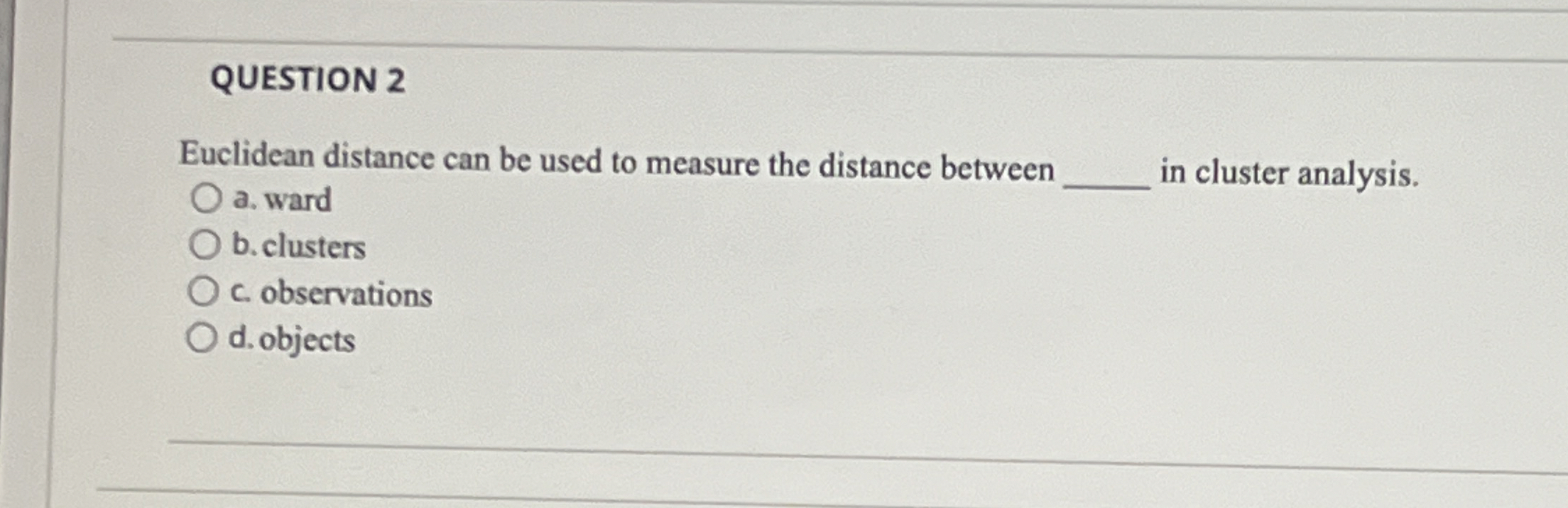 QUESTION 2 Euclidean distance can be used to