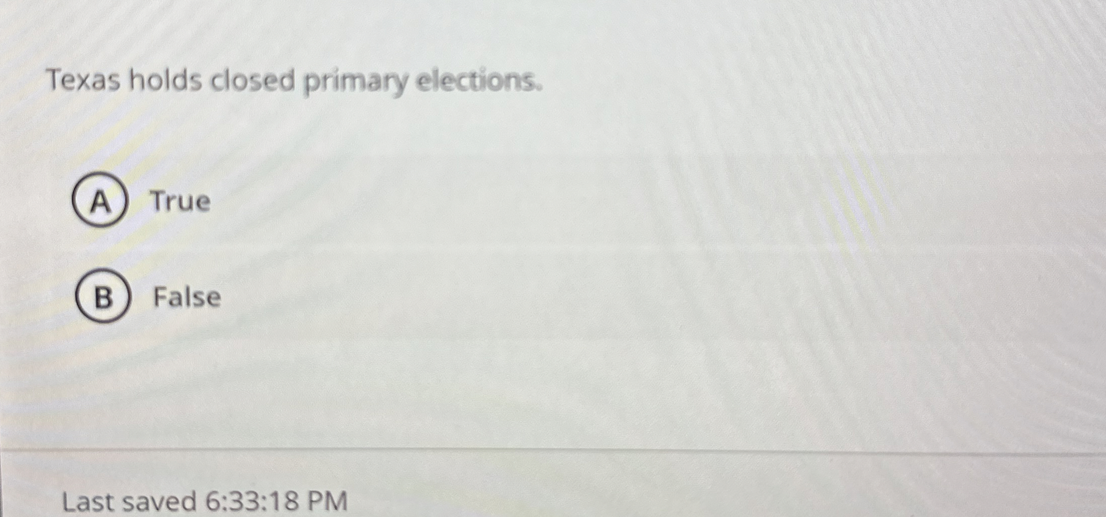 Texas holds closed primary elections. True False