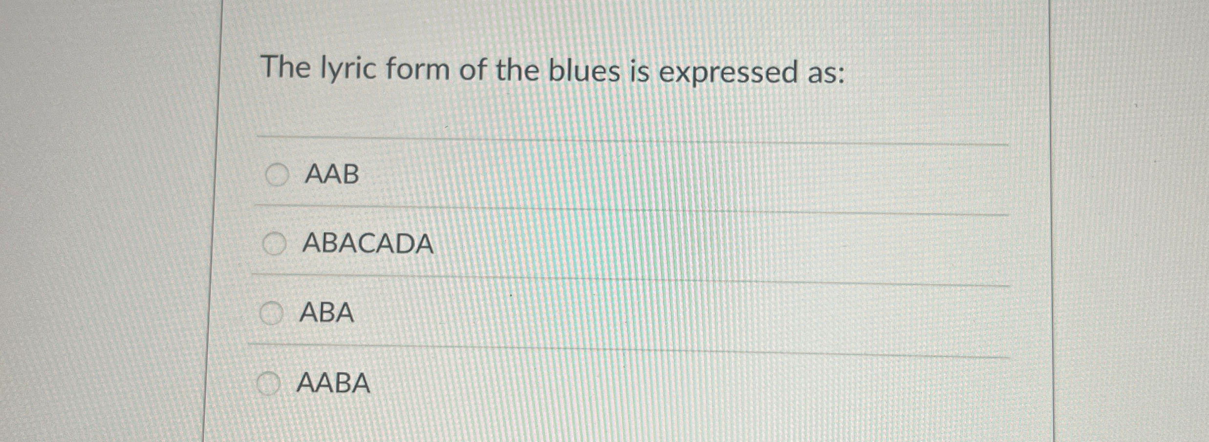 The lyric form of the blues is expressed as: AAB