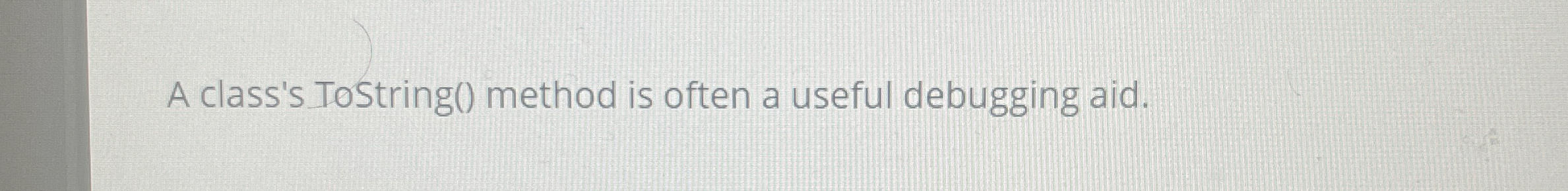 A class's ToString ( ) method is often a useful