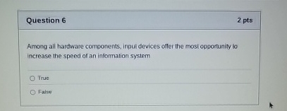 Question 6 Among all hardware components, input
