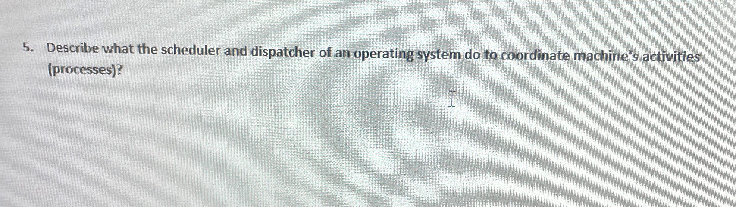 Describe what the scheduler and dispatcher of an