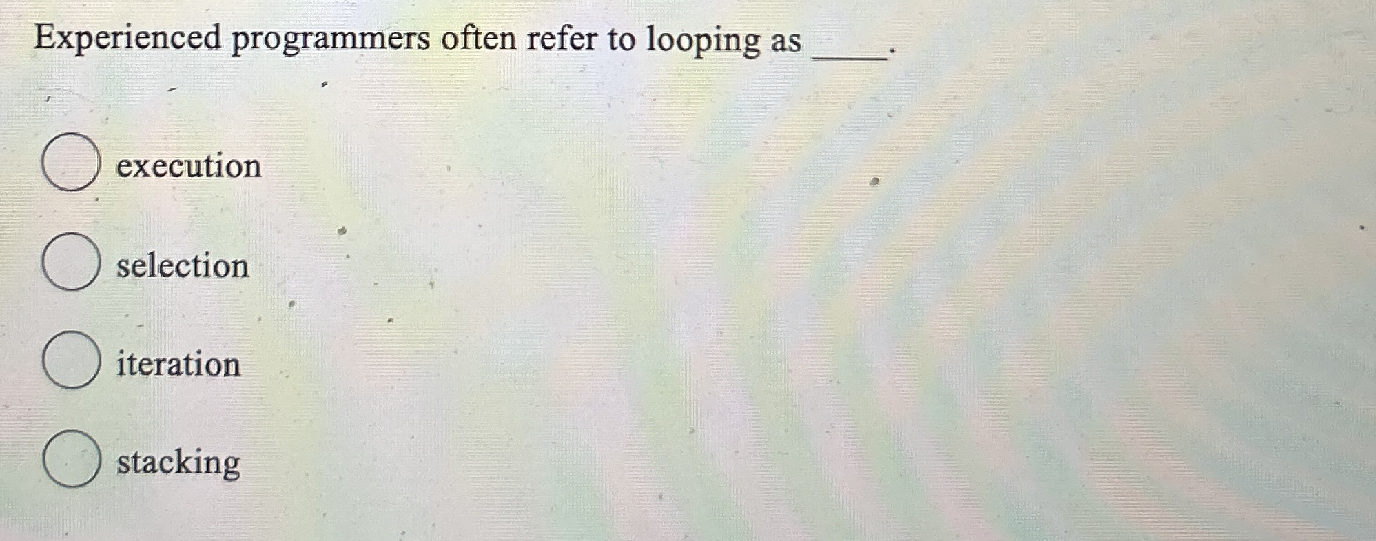 Experienced programmers often refer to looping as