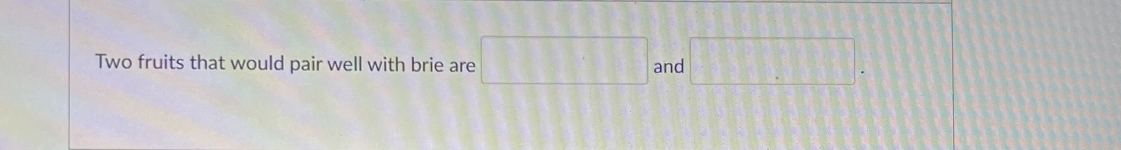 Two fruits that would pair well with brie are