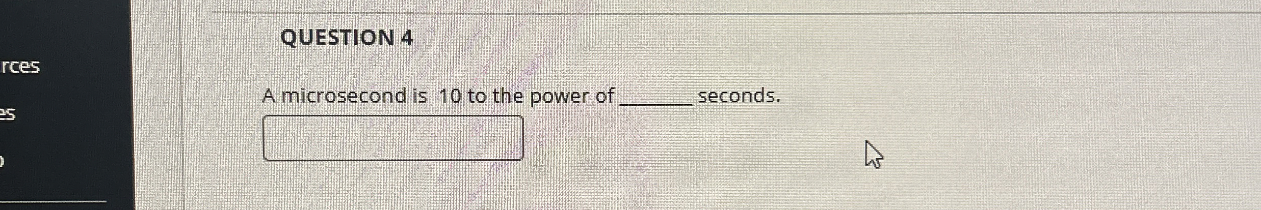 QUESTION 4 A microsecond is 1 0 to the power of q