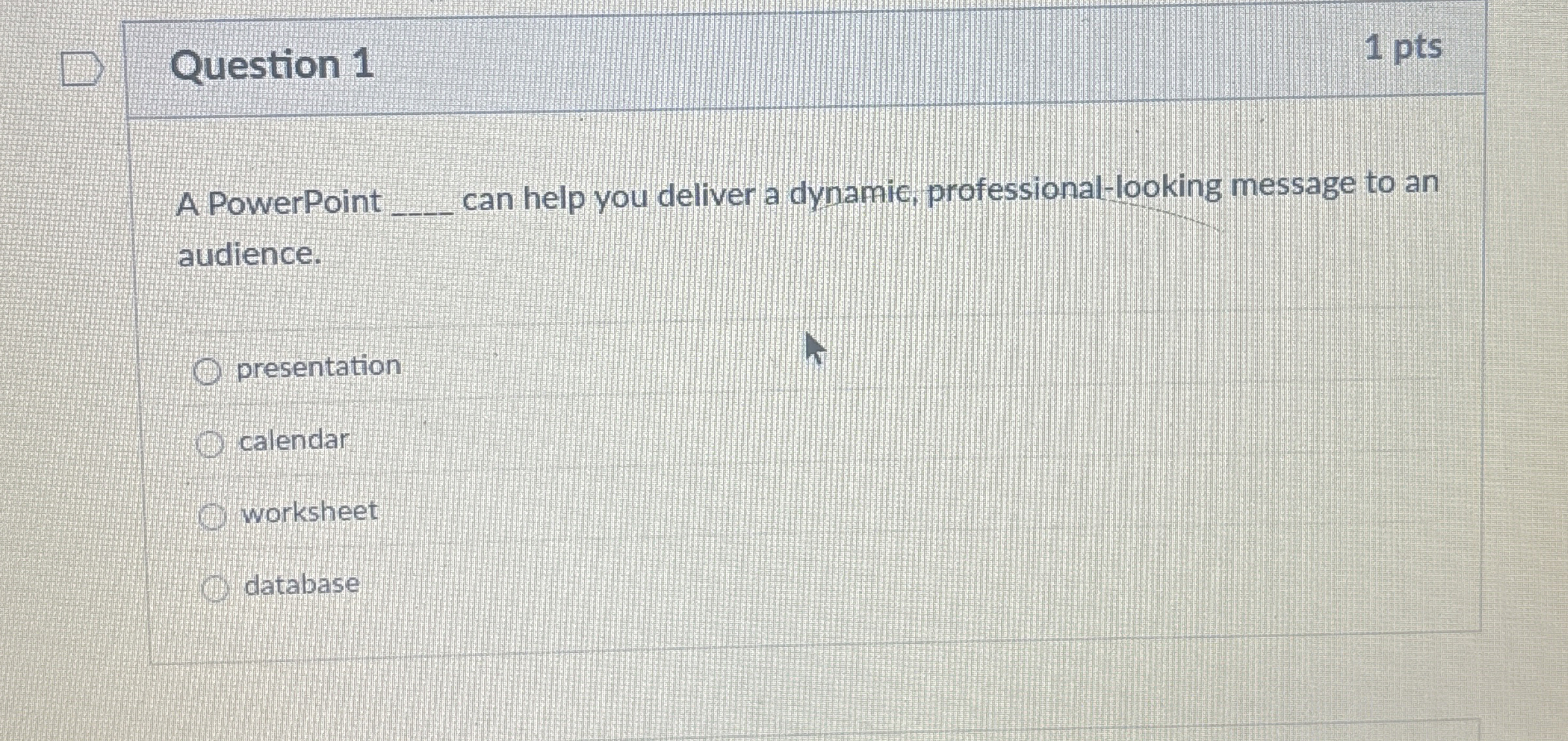 Question 1 1 pts A PowerPoint q , can help you