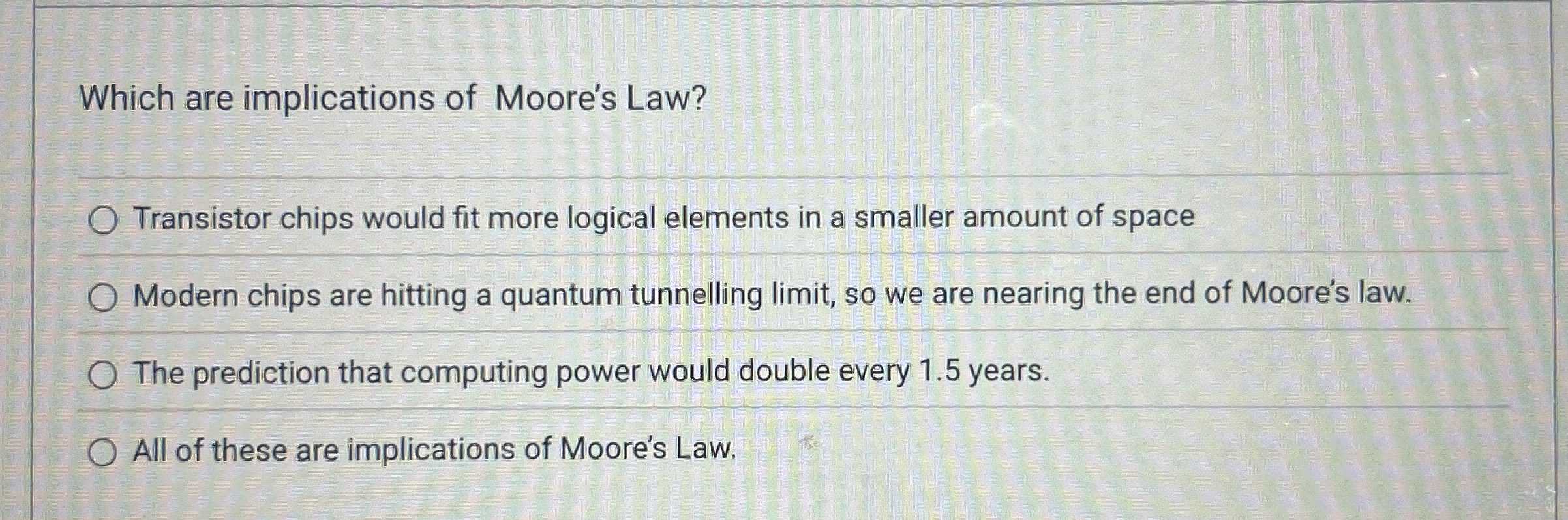 Which are implications of Moore's Law? Transistor