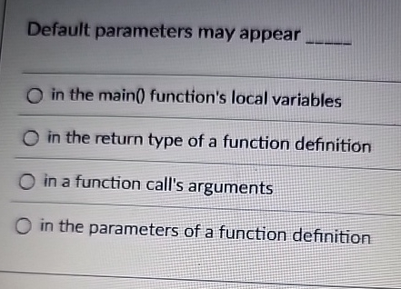 Default parameters may appear q , in the main ( )