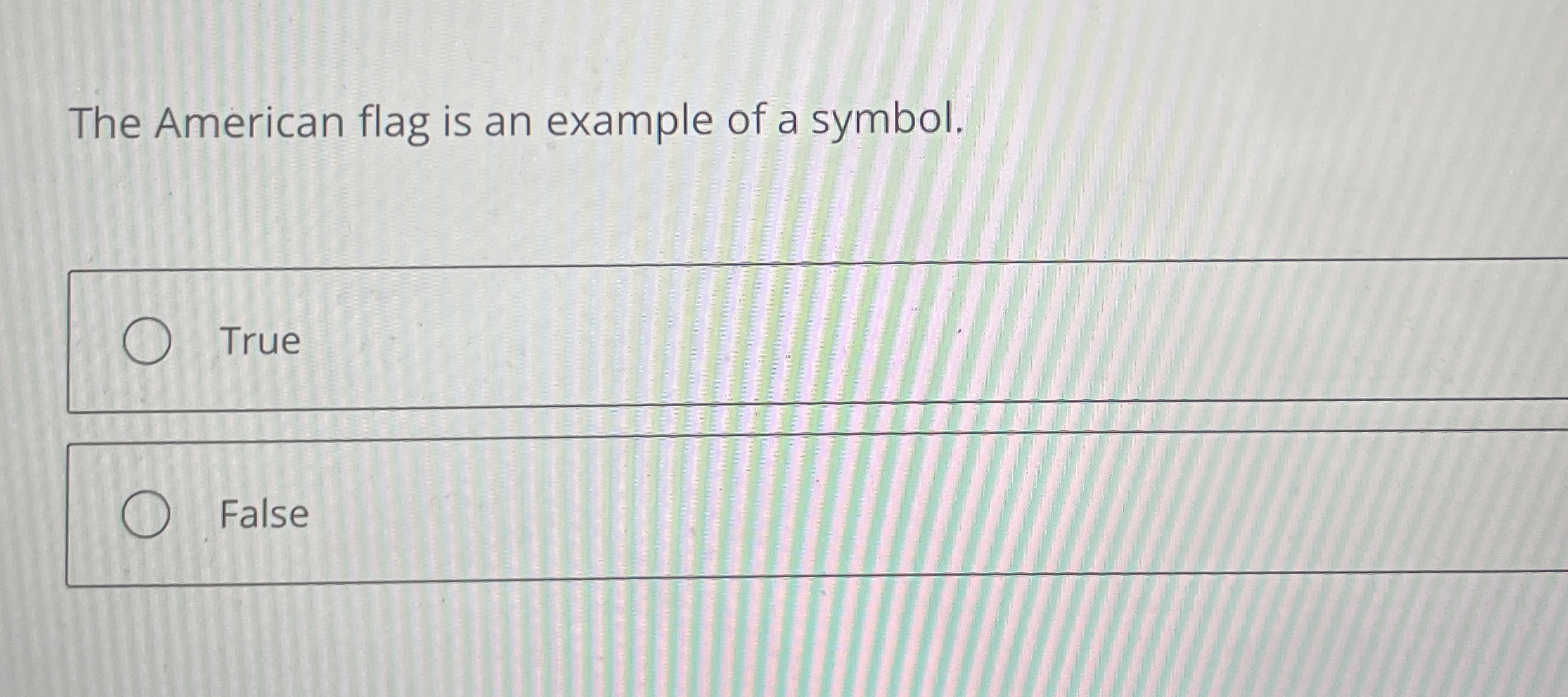 The American flag is an example of a symbol. True