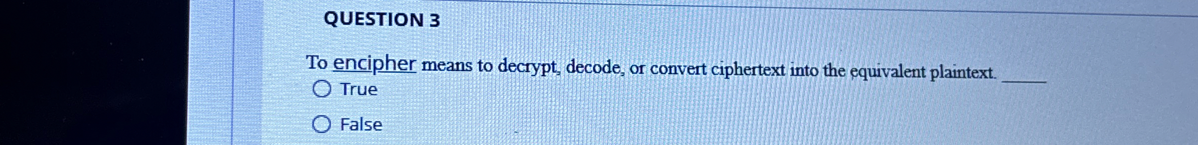 QUESTION 3 To encipher means to decrypt, decode,