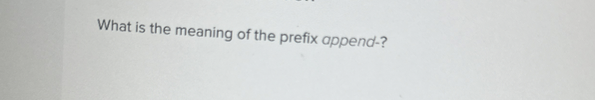 What is the meaning of the prefix append - ?
