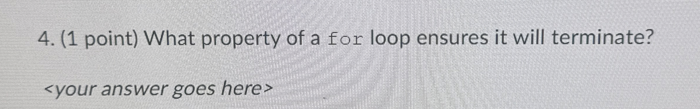( 1 point ) What property of a for loop ensures