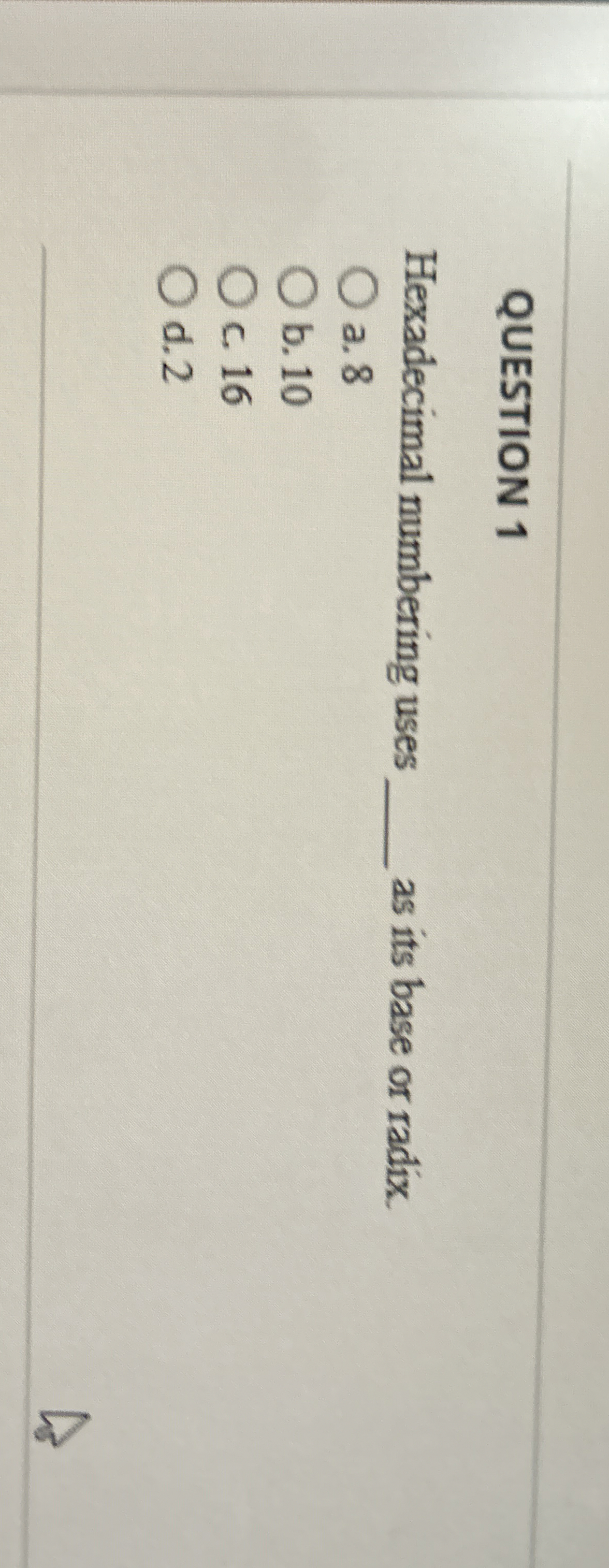 QUESTION 1 Hexadecimal numbering uses a . 8 as