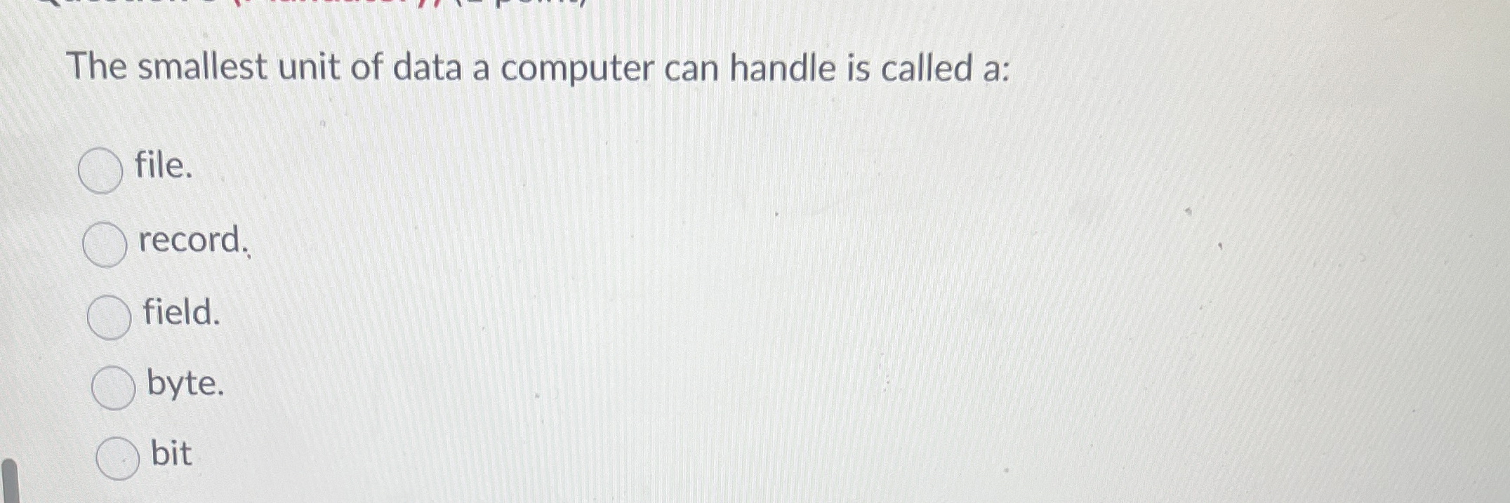 The smallest unit of data a computer can handle