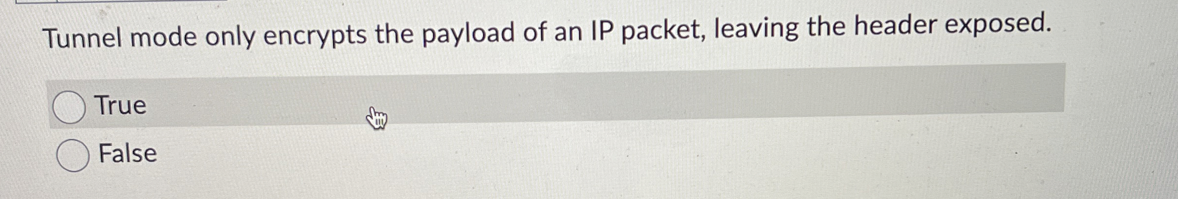 Tunnel mode only encrypts the payload of an IP