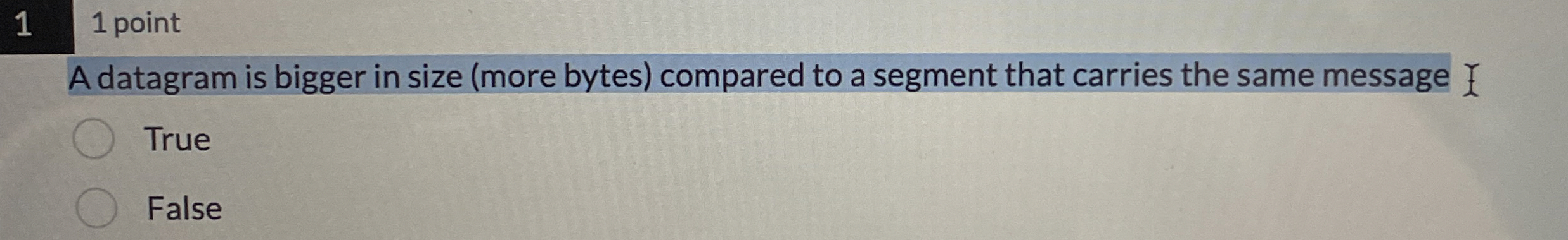 1 1 point A datagram is bigger in size ( more