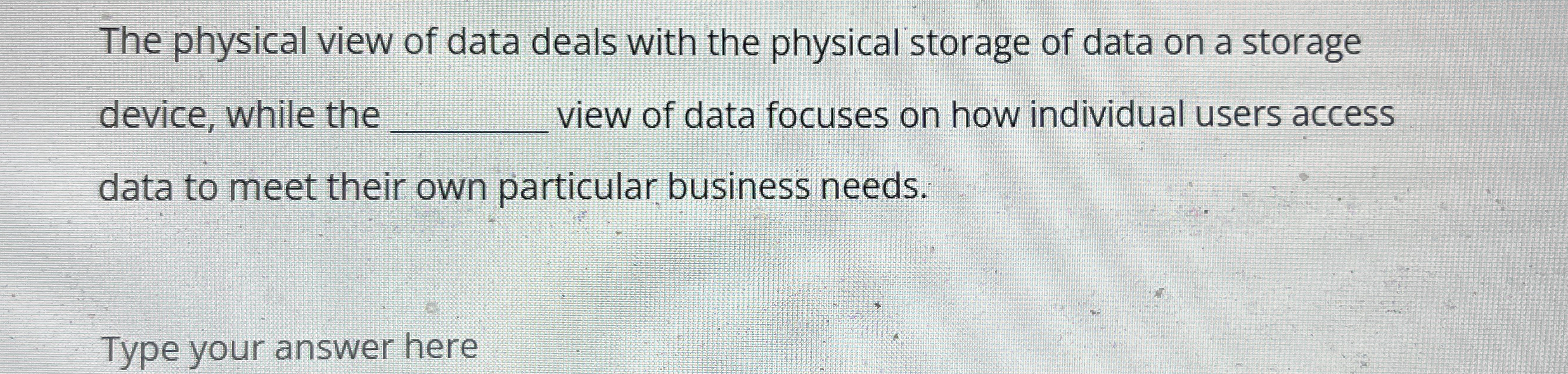 The physical view of data deals with the physical