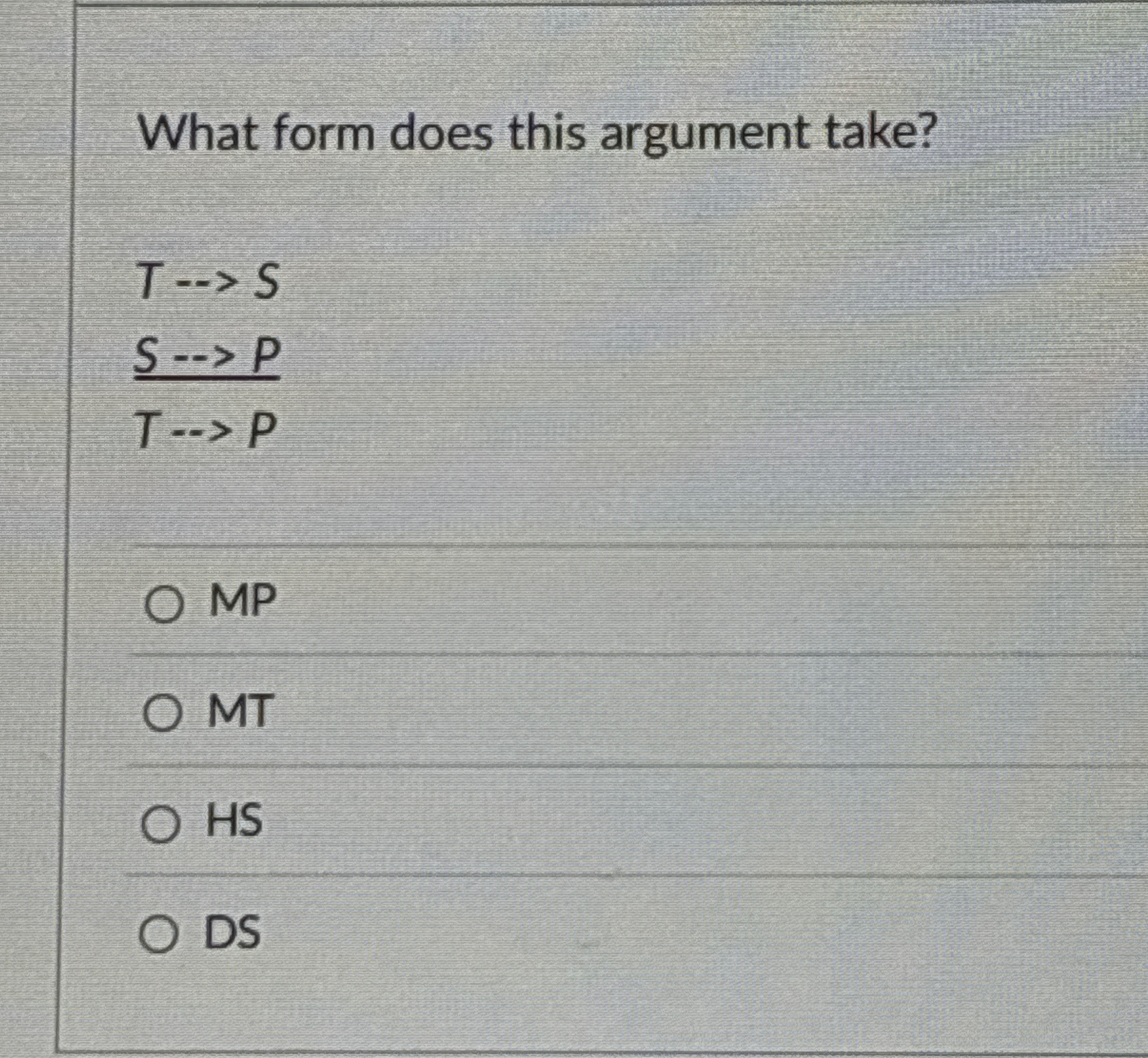 What form does this argument take? T S S P T P MP