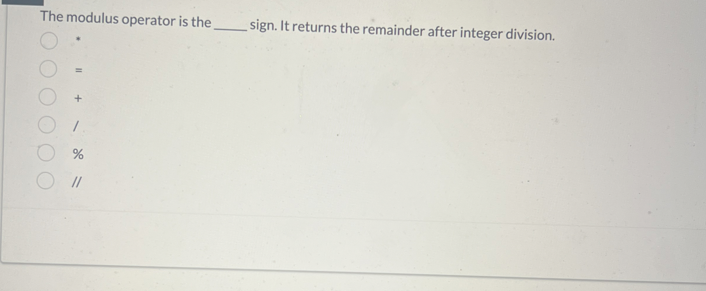 The modulus operator is the sign. It returns the
