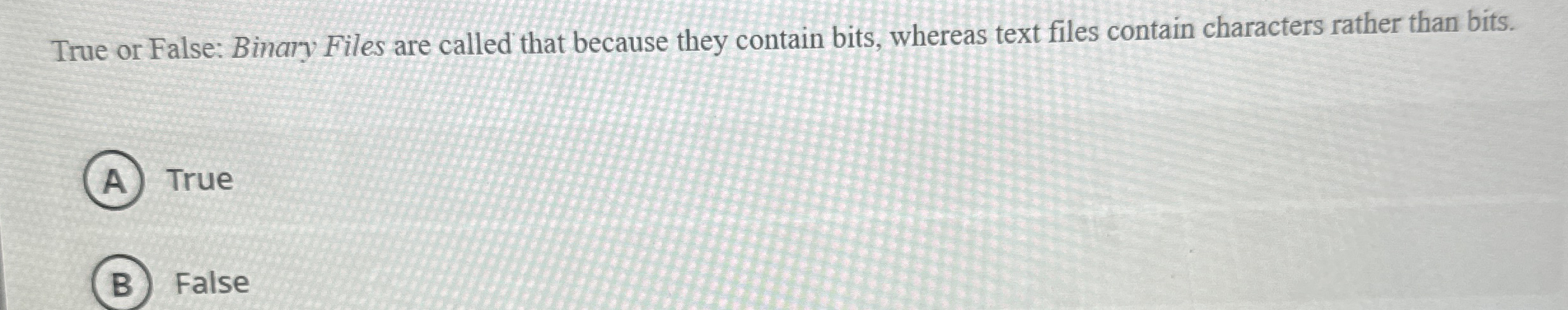 True or False: Binary Files are called that