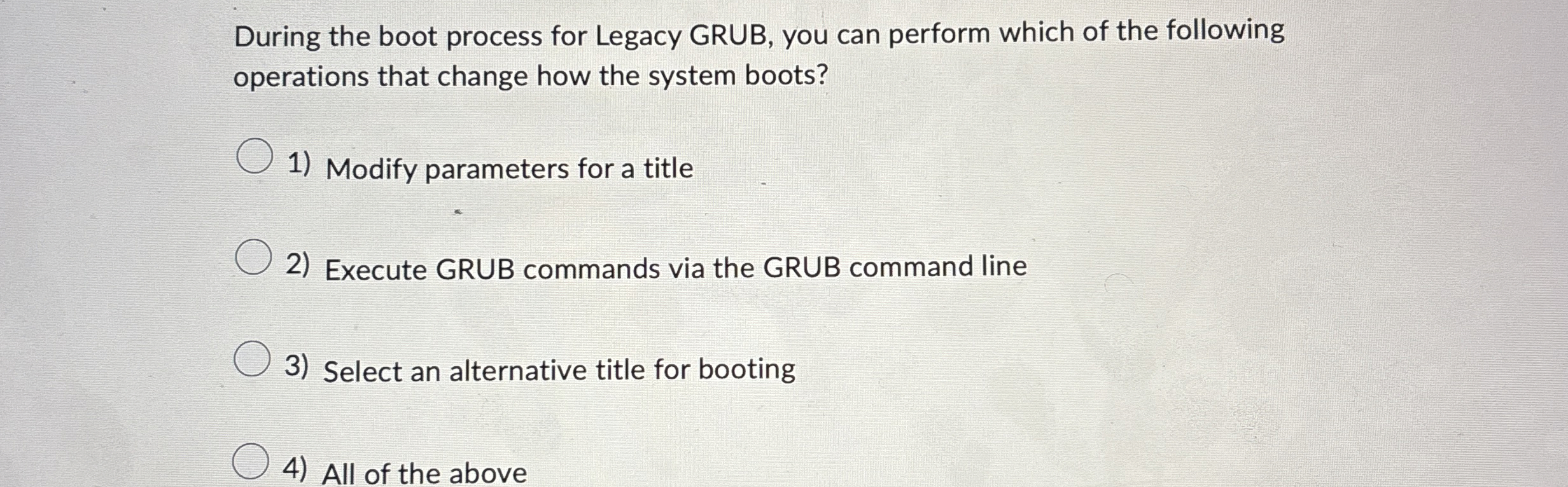 During the boot process for Legacy GRUB, you can