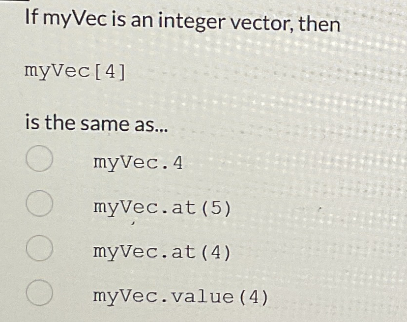 If myVec is an integer vector, then myVec [ 4 ]