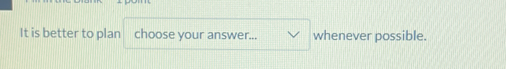 It is better to plan whenever possible. Downward