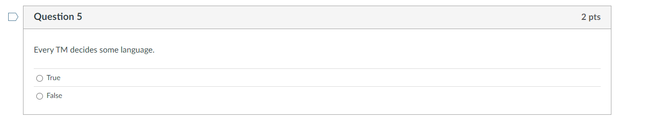 Question 5 Every TM decides some language. True
