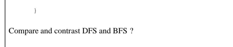 Compare and contrast DFS and BFS ?