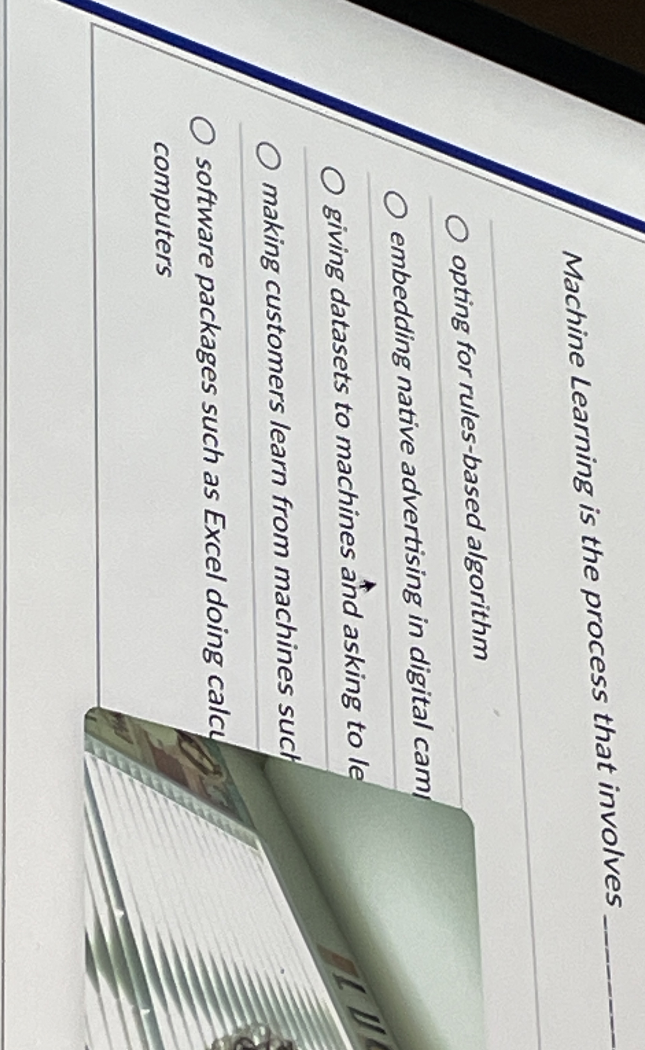 Machine Learning is the process that involves q ,