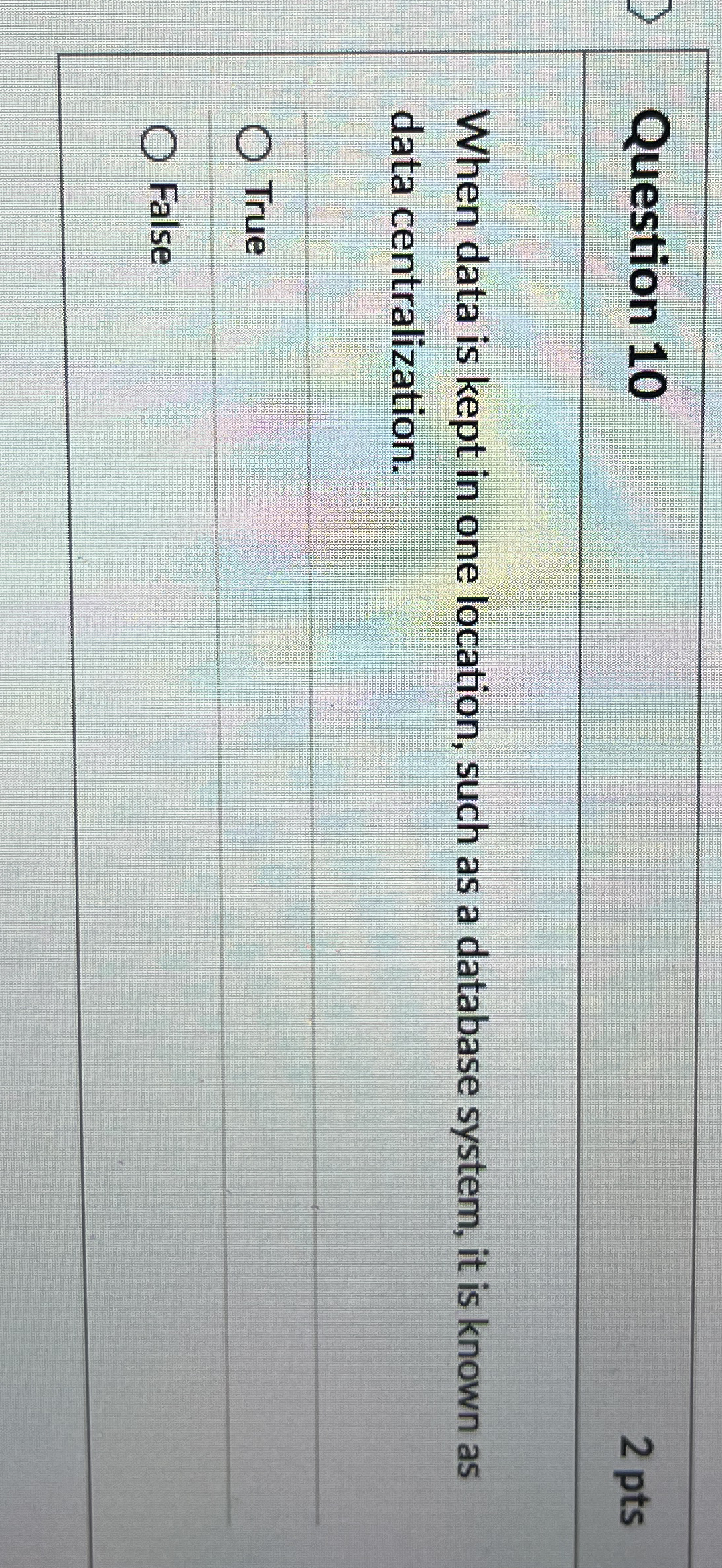 Question 1 0 2 pts When data is kept in one